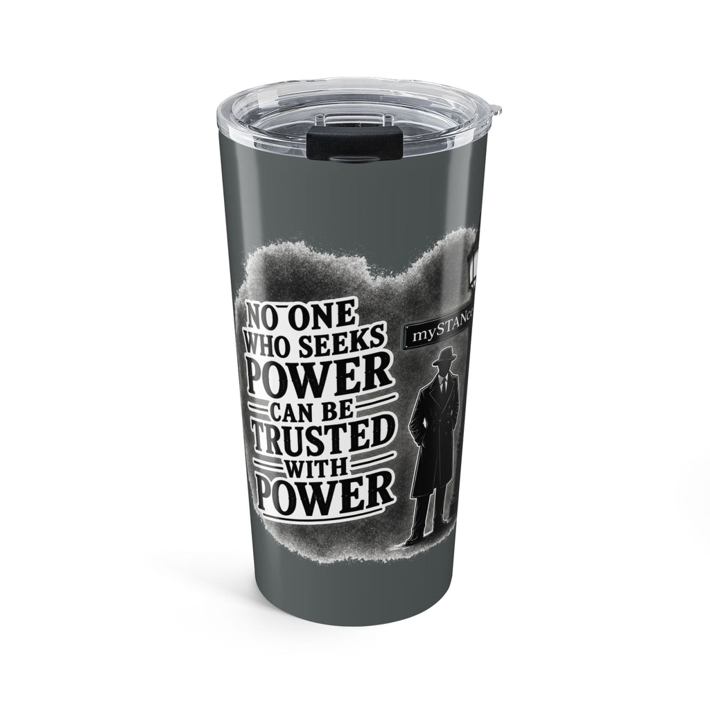 20oz Tumbler — "No One Who Seeks Power Can Be Trusted With Power" Motivational Quote Travel Mug