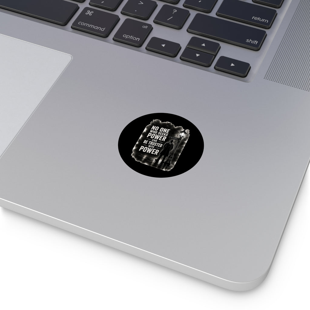 Round Vinyl Sticker — Noir Quote “No One Who Seeks Power Can Be Trusted With Power”