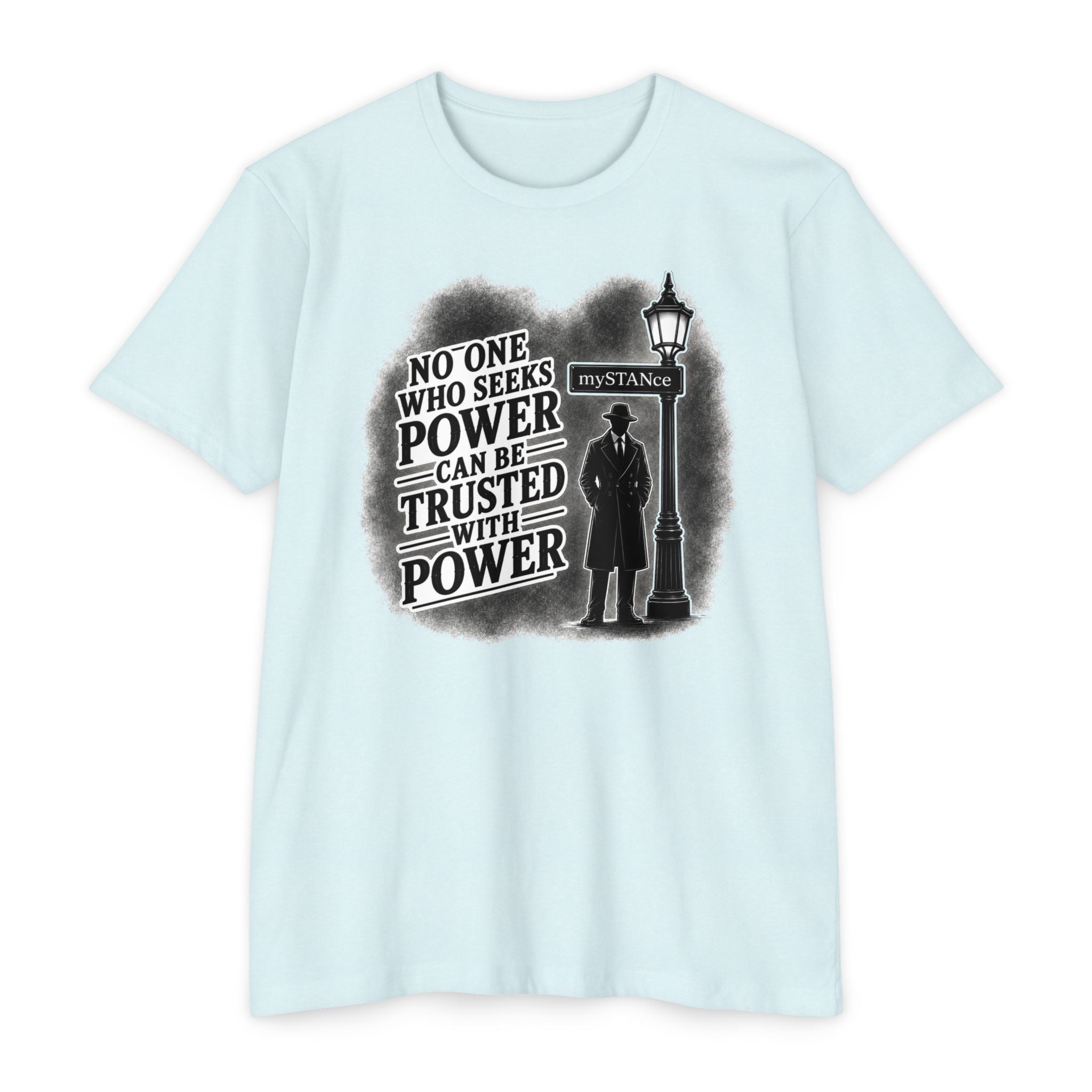 No One Who Seeks Power -Political Dissent Graphic T-Shirt — "No One Who Seeks Power Can Be Trusted With Power"