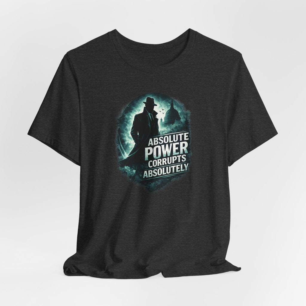 Graphic Tee — "Absolute Power Corrupts Absolutely" Political Statement T‑Shirt
