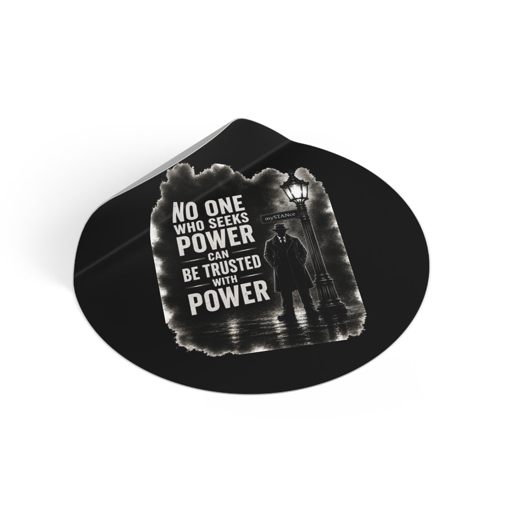 Round Vinyl Sticker — Noir Quote “No One Who Seeks Power Can Be Trusted With Power”