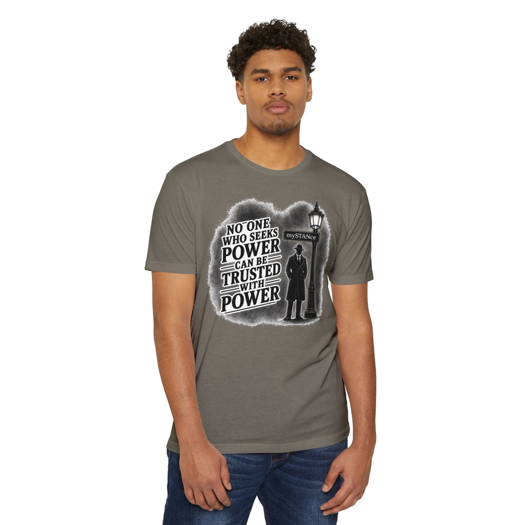 No One Who Seeks Power -Political Dissent Graphic T-Shirt — "No One Who Seeks Power Can Be Trusted With Power"