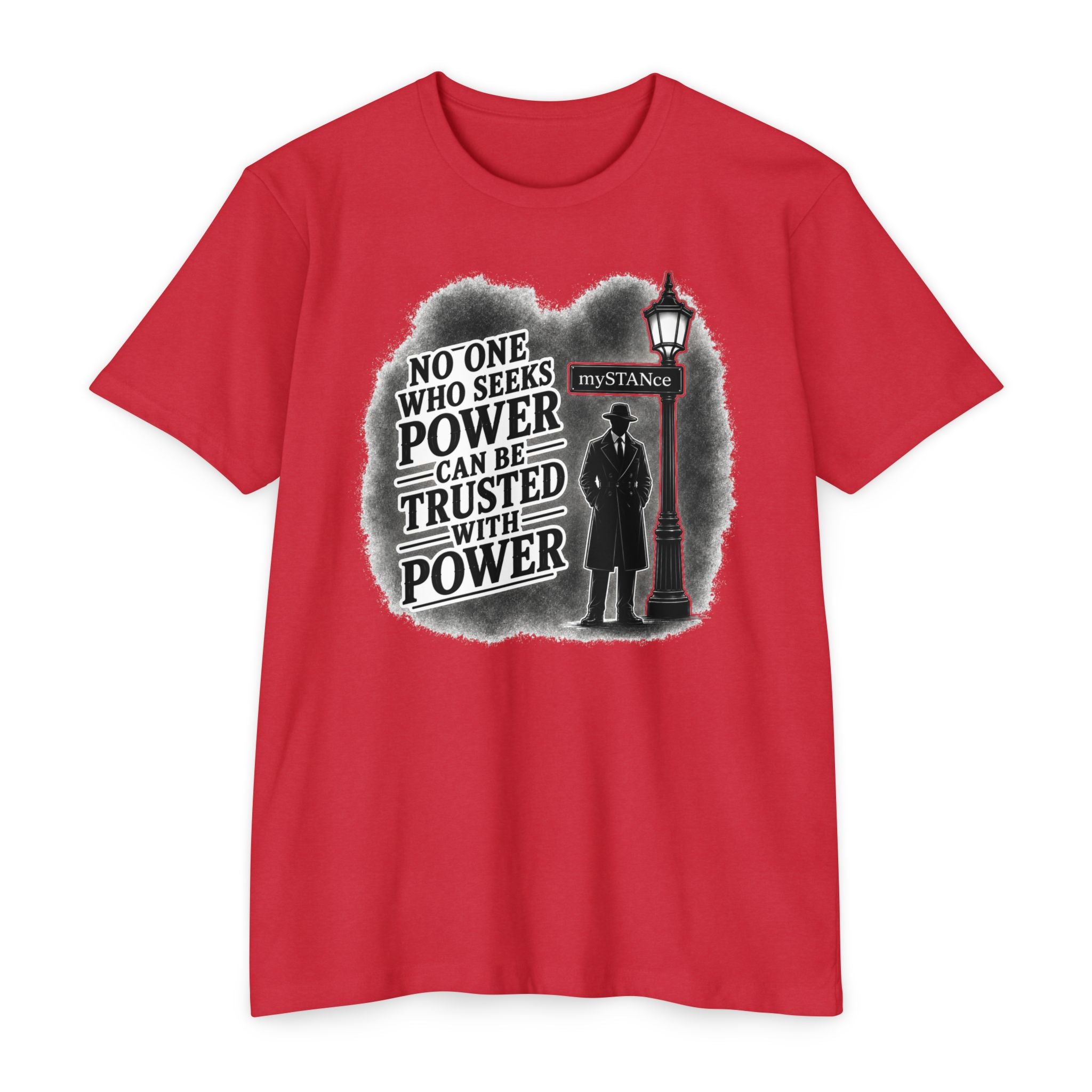 No One Who Seeks Power -Political Dissent Graphic T-Shirt — "No One Who Seeks Power Can Be Trusted With Power"