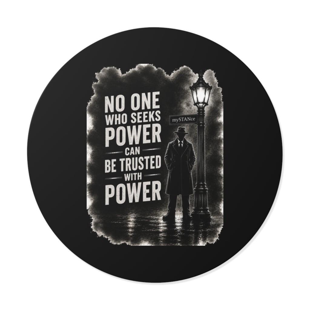 Round Vinyl Sticker — Noir Quote “No One Who Seeks Power Can Be Trusted With Power”