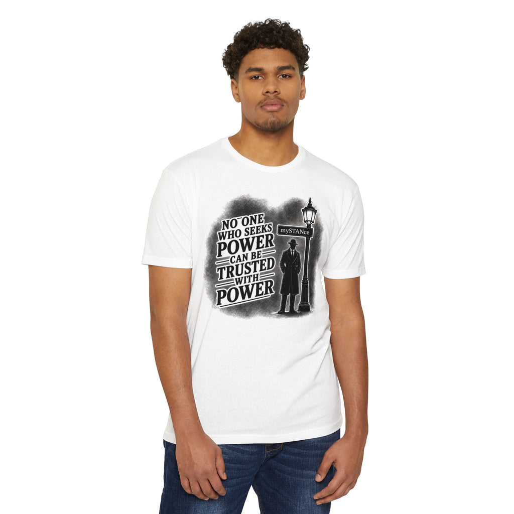 No One Who Seeks Power -Political Dissent Graphic T-Shirt — "No One Who Seeks Power Can Be Trusted With Power"