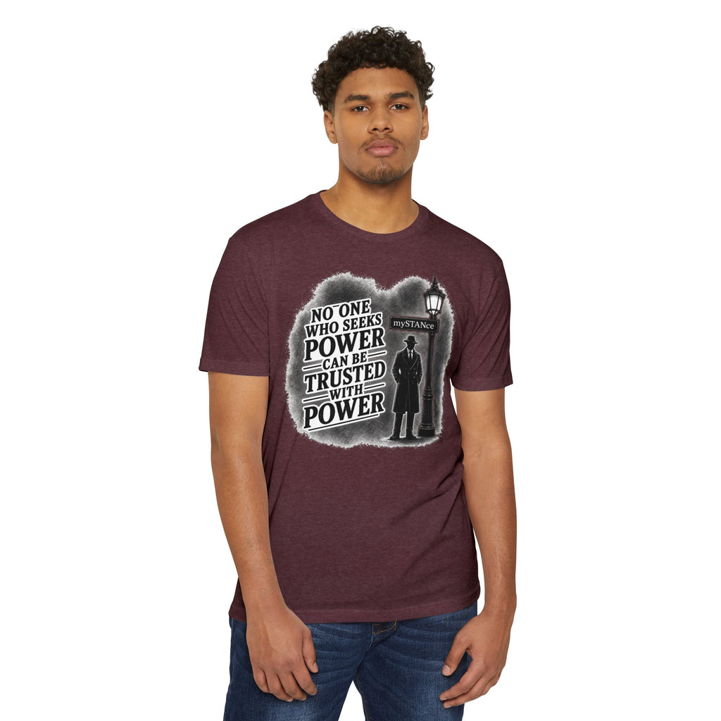 No One Who Seeks Power -Political Dissent Graphic T-Shirt — "No One Who Seeks Power Can Be Trusted With Power"