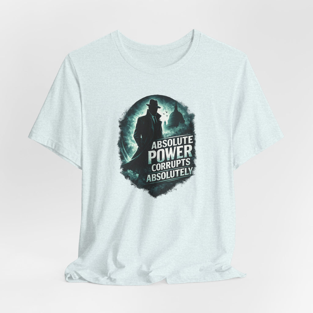 Graphic Tee — "Absolute Power Corrupts Absolutely" Political Statement T‑Shirt