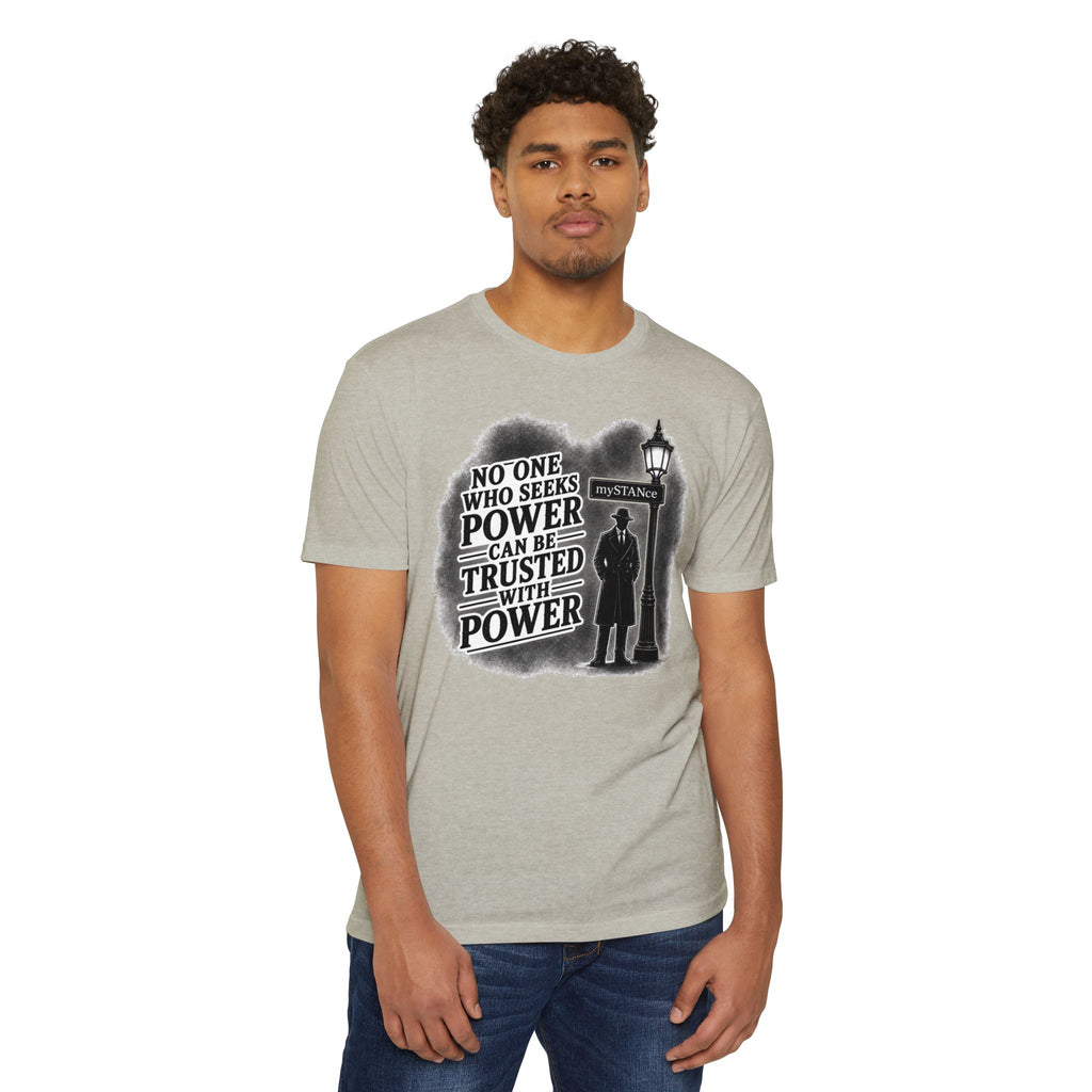 No One Who Seeks Power -Political Dissent Graphic T-Shirt — "No One Who Seeks Power Can Be Trusted With Power"