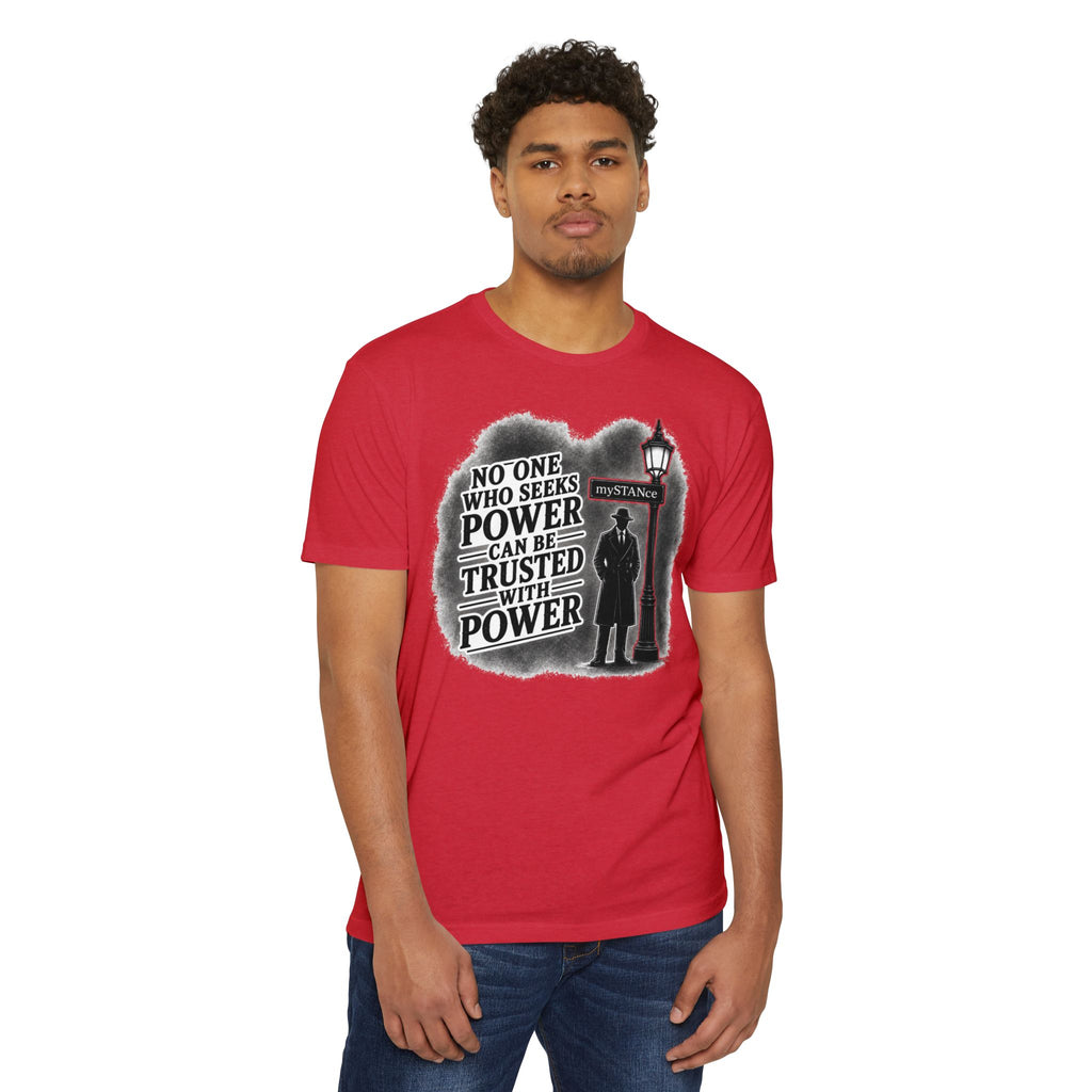 No One Who Seeks Power -Political Dissent Graphic T-Shirt — "No One Who Seeks Power Can Be Trusted With Power"