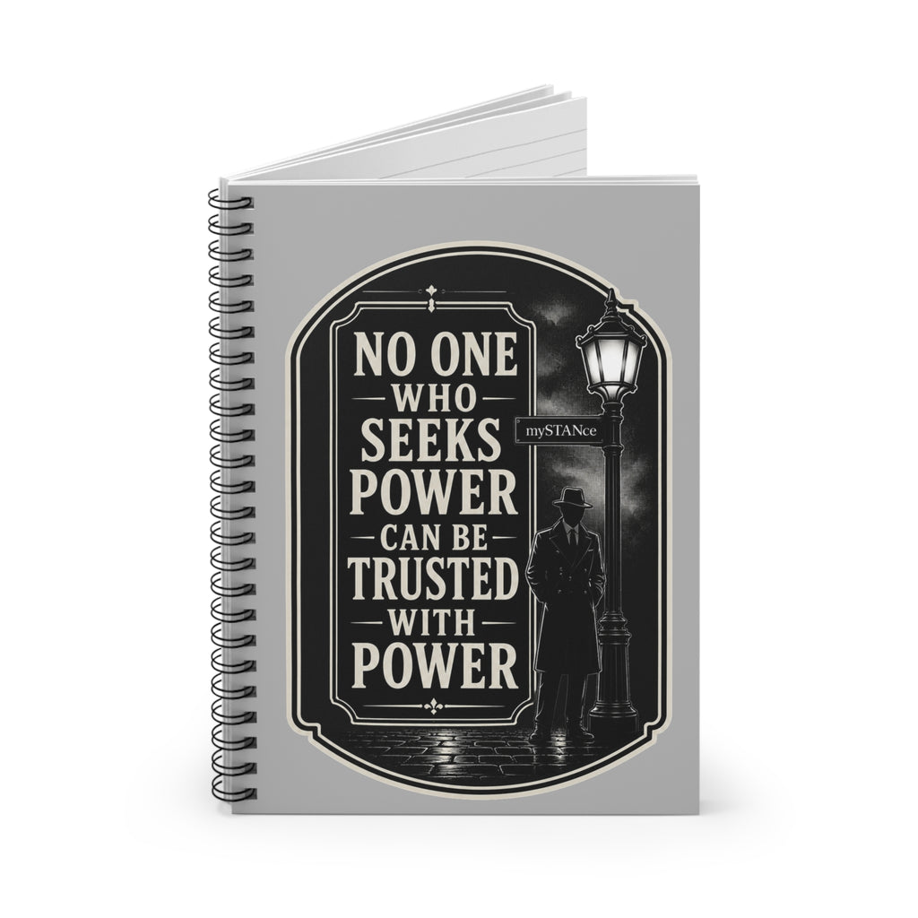 “No One Who Seeks Power Can Be Trusted With Power” Spiral Notebook — Vintage Noir Quote Journal