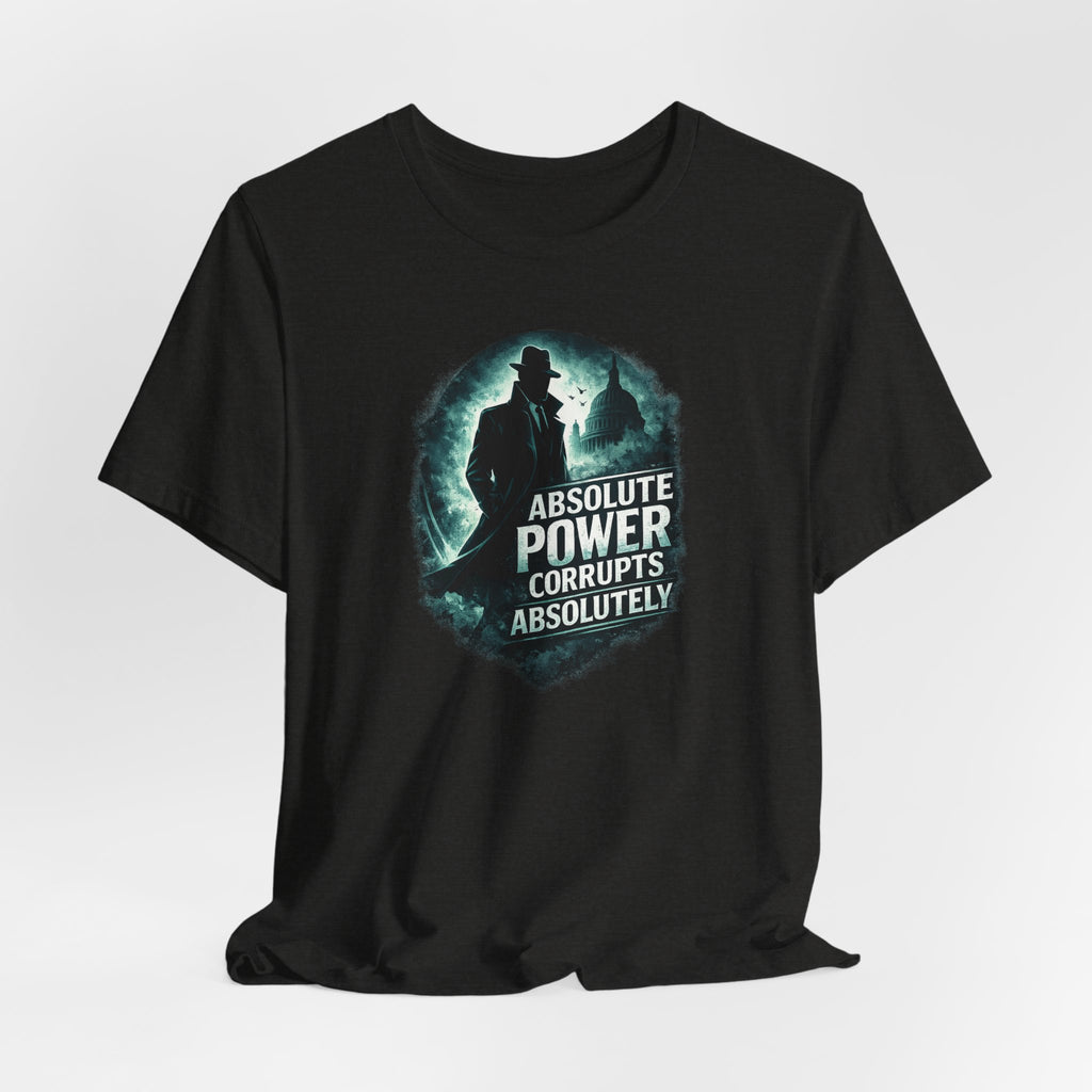Graphic Tee — "Absolute Power Corrupts Absolutely" Political Statement T‑Shirt