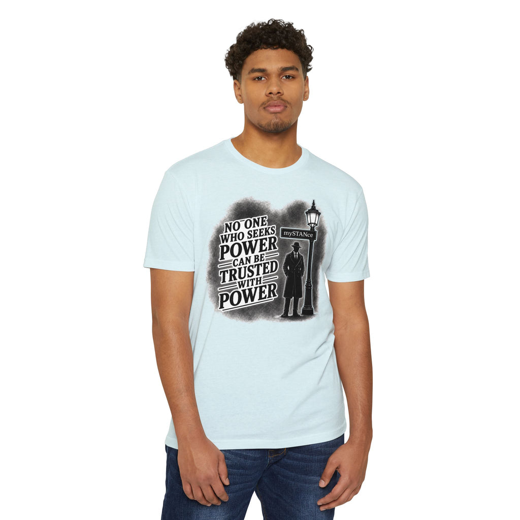 No One Who Seeks Power -Political Dissent Graphic T-Shirt — "No One Who Seeks Power Can Be Trusted With Power"